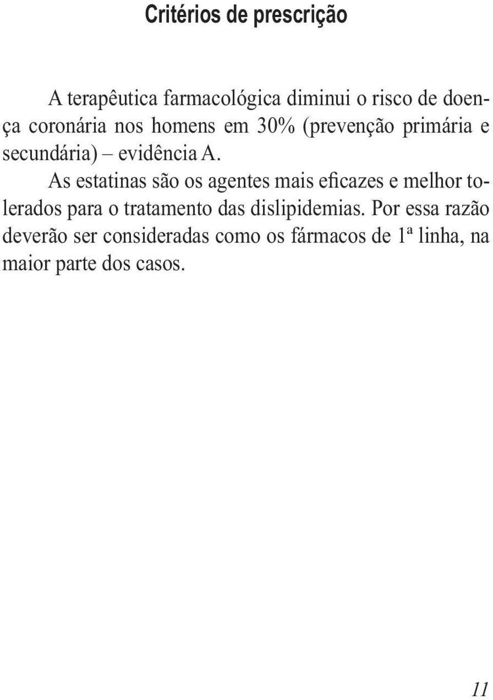 As estatinas são os agentes mais eficazes e melhor tolerados para o tratamento das