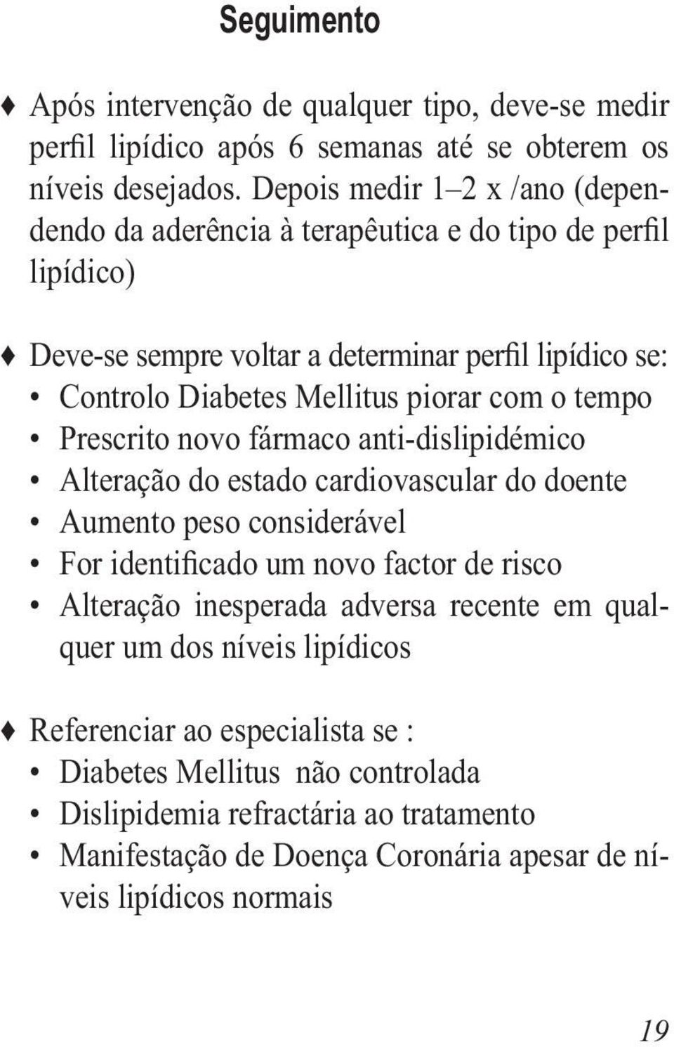 piorar com o tempo Prescrito novo fármaco anti-dislipidémico Alteração do estado cardiovascular do doente Aumento peso considerável For identificado um novo factor de risco