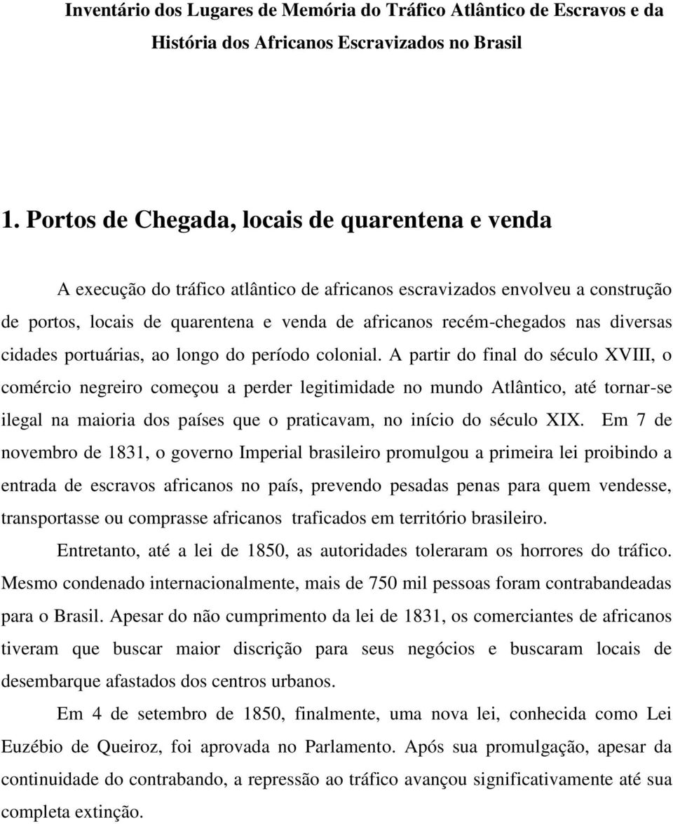 A partir do final do século XVIII, o comércio negreiro começou a perder legitimidade no mundo Atlântico, até tornar-se ilegal na maioria dos países que o praticavam, no início do século XIX.