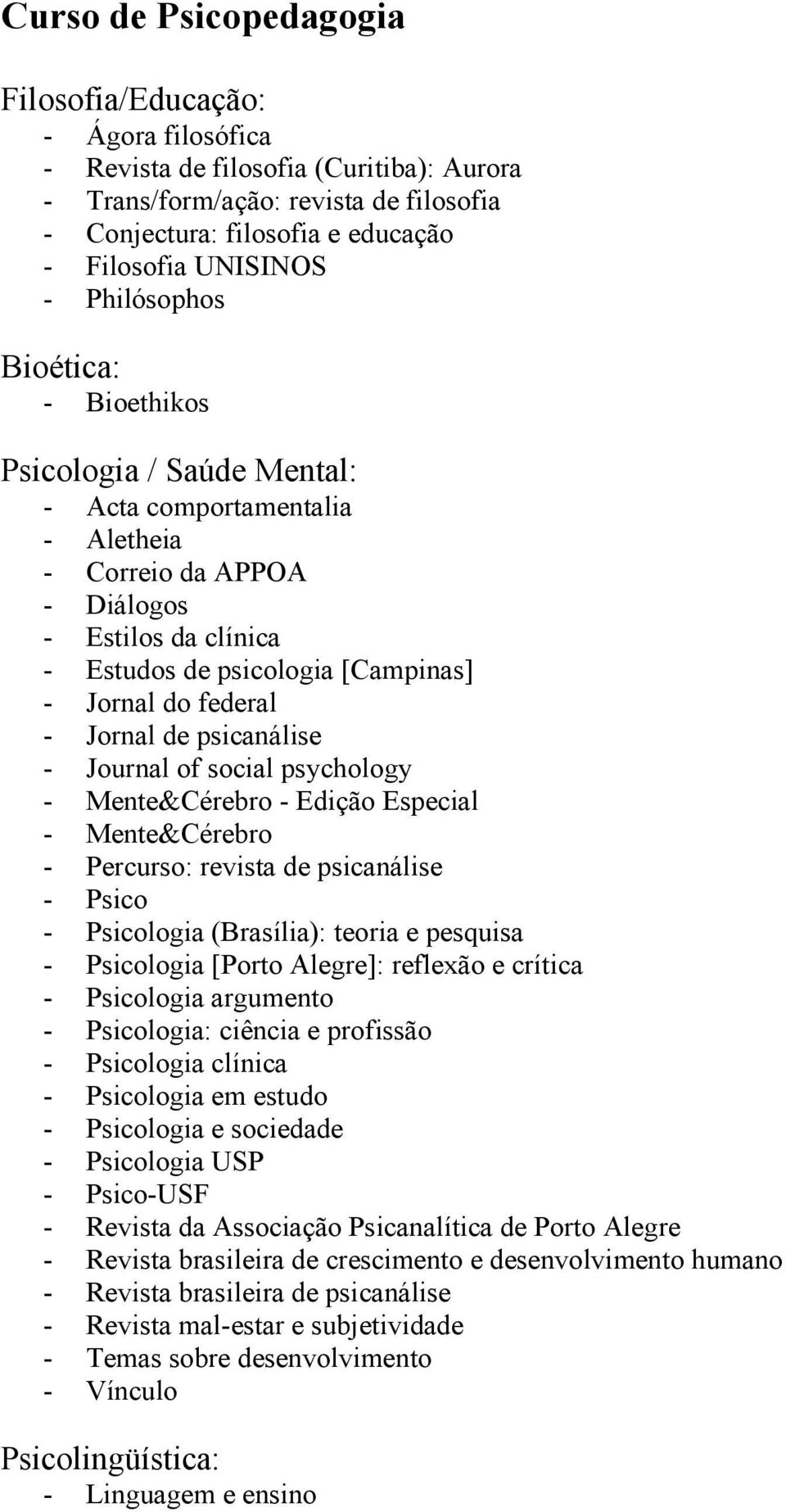 Jornal do federal - Jornal de psicanálise - Journal of social psychology - Mente&Cérebro - Edição Especial - Mente&Cérebro - Percurso: revista de psicanálise - Psico - Psicologia (Brasília): teoria e