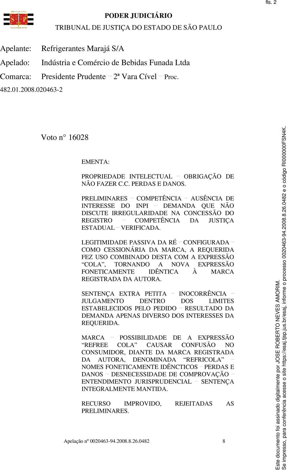 PRELIMINARES COMPETÊNCIA AUSÊNCIA DE INTERESSE DO INPI DEMANDA QUE NÃO DISCUTE IRREGULARIDADE NA CONCESSÃO DO REGISTRO COMPETÊNCIA DA JUSTIÇA ESTADUAL VERIFICADA.