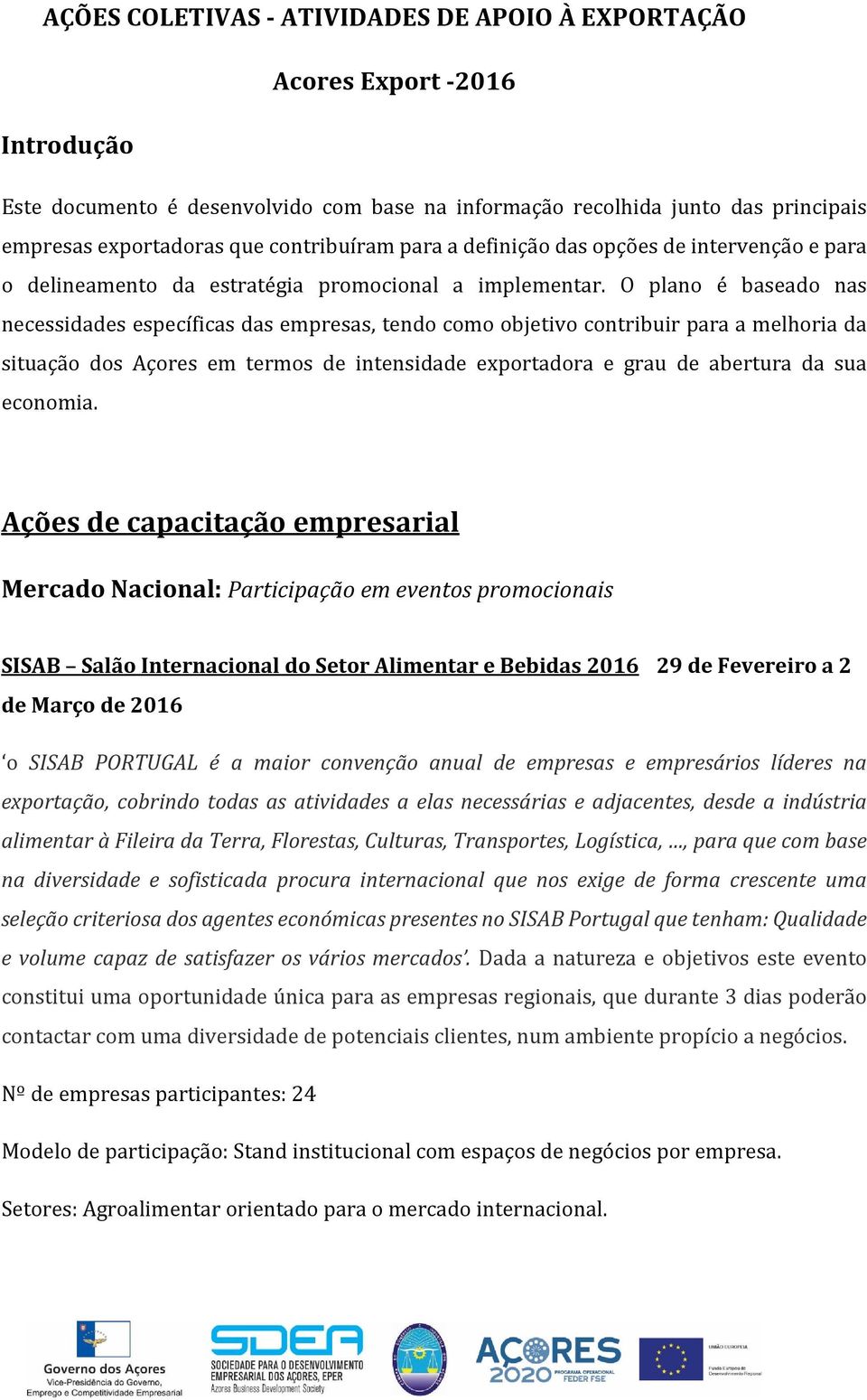 O plano é baseado nas necessidades específicas das empresas, tendo como objetivo contribuir para a melhoria da situação dos Açores em termos de intensidade exportadora e grau de abertura da sua