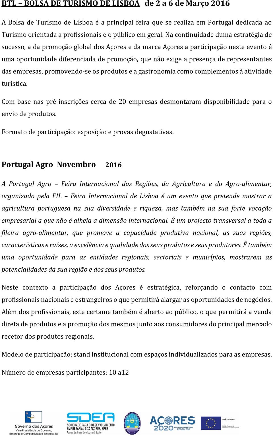 representantes das empresas, promovendo-se os produtos e a gastronomia como complementos à atividade turística.