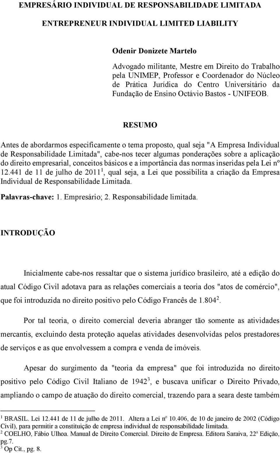 RESUMO Antes de abordarmos especificamente o tema proposto, qual seja "A Empresa Individual de Responsabilidade Limitada", cabe-nos tecer algumas ponderações sobre a aplicação do direito empresarial,