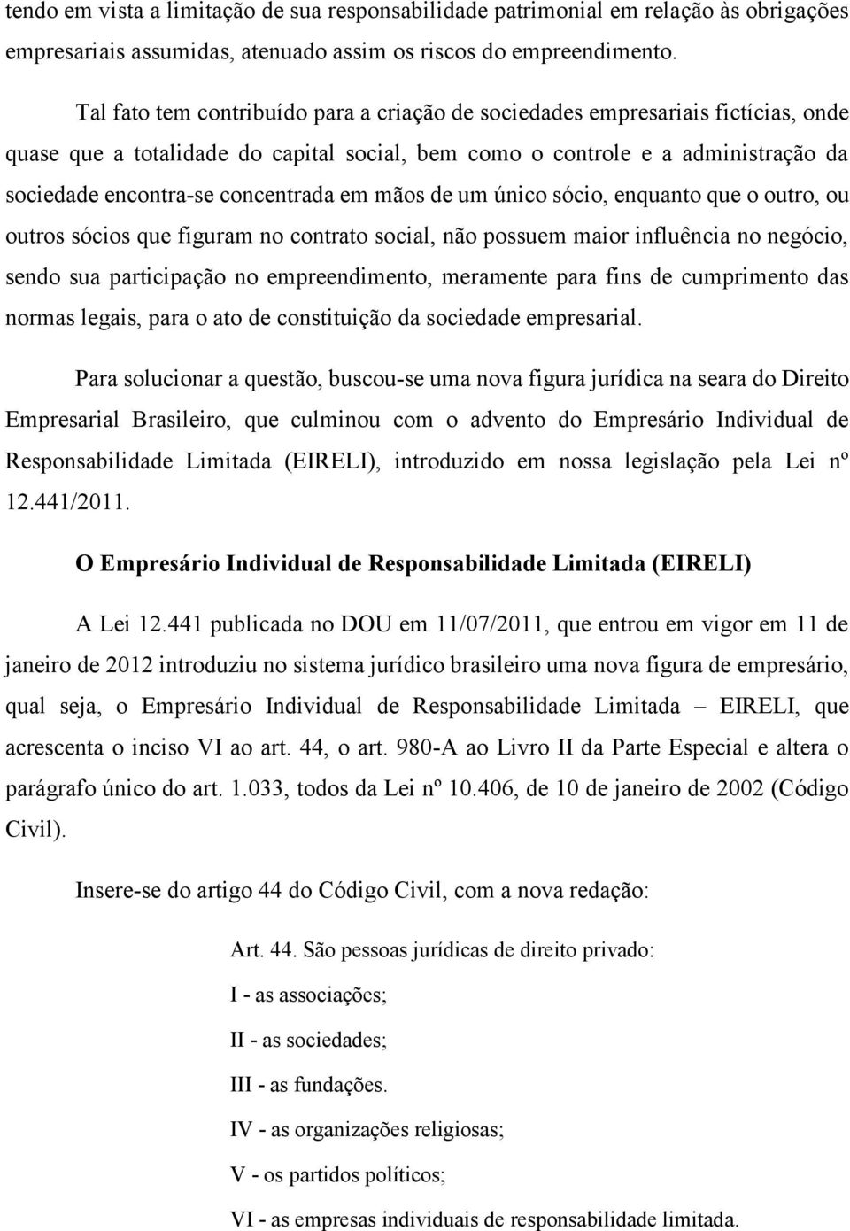 em mãos de um único sócio, enquanto que o outro, ou outros sócios que figuram no contrato social, não possuem maior influência no negócio, sendo sua participação no empreendimento, meramente para