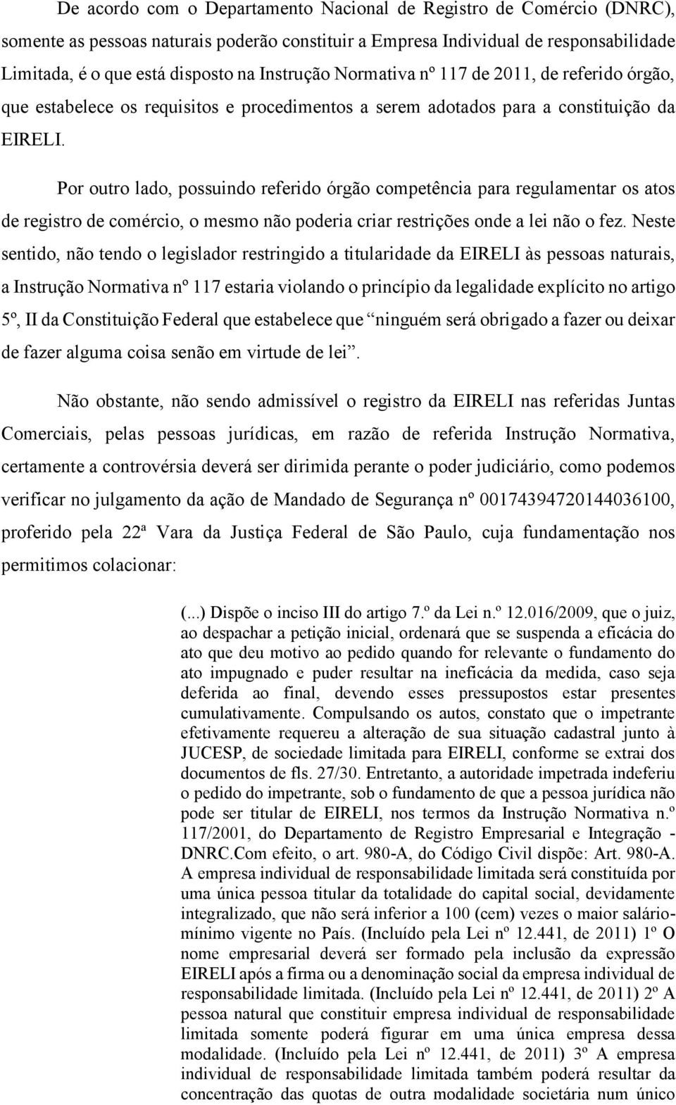 Por outro lado, possuindo referido órgão competência para regulamentar os atos de registro de comércio, o mesmo não poderia criar restrições onde a lei não o fez.