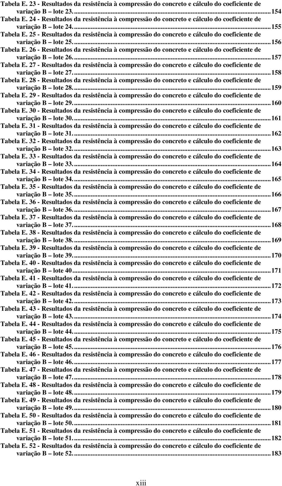 25 - Resultados da resistência à compressão do concreto e cálculo do coeficiente de variação B lote 25...156 Tabela E.
