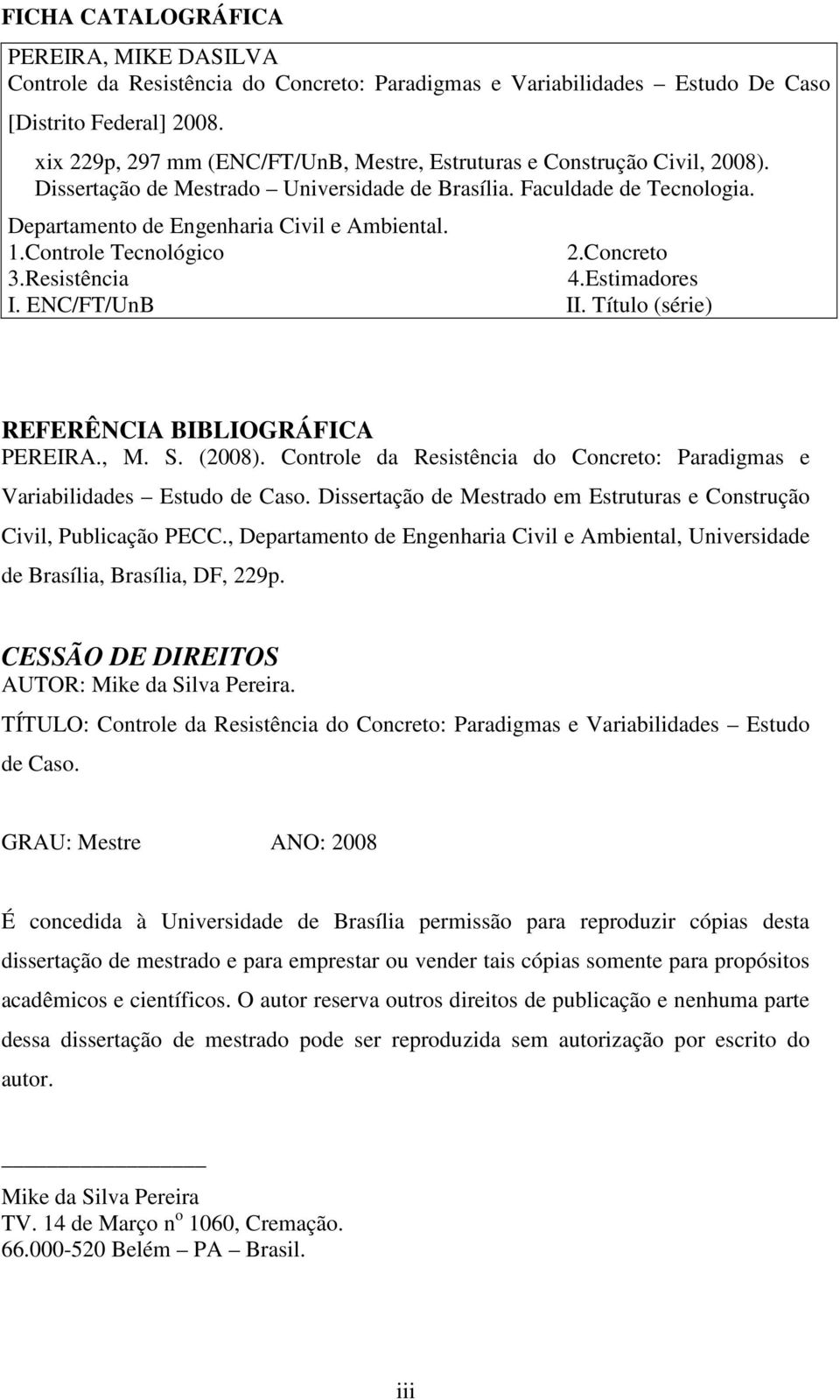 Controle Tecnológico 2.Concreto 3.Resistência 4.Estimadores I. ENC/FT/UnB II. Título (série) REFERÊNCIA BIBLIOGRÁFICA PEREIRA., M. S. (2008).