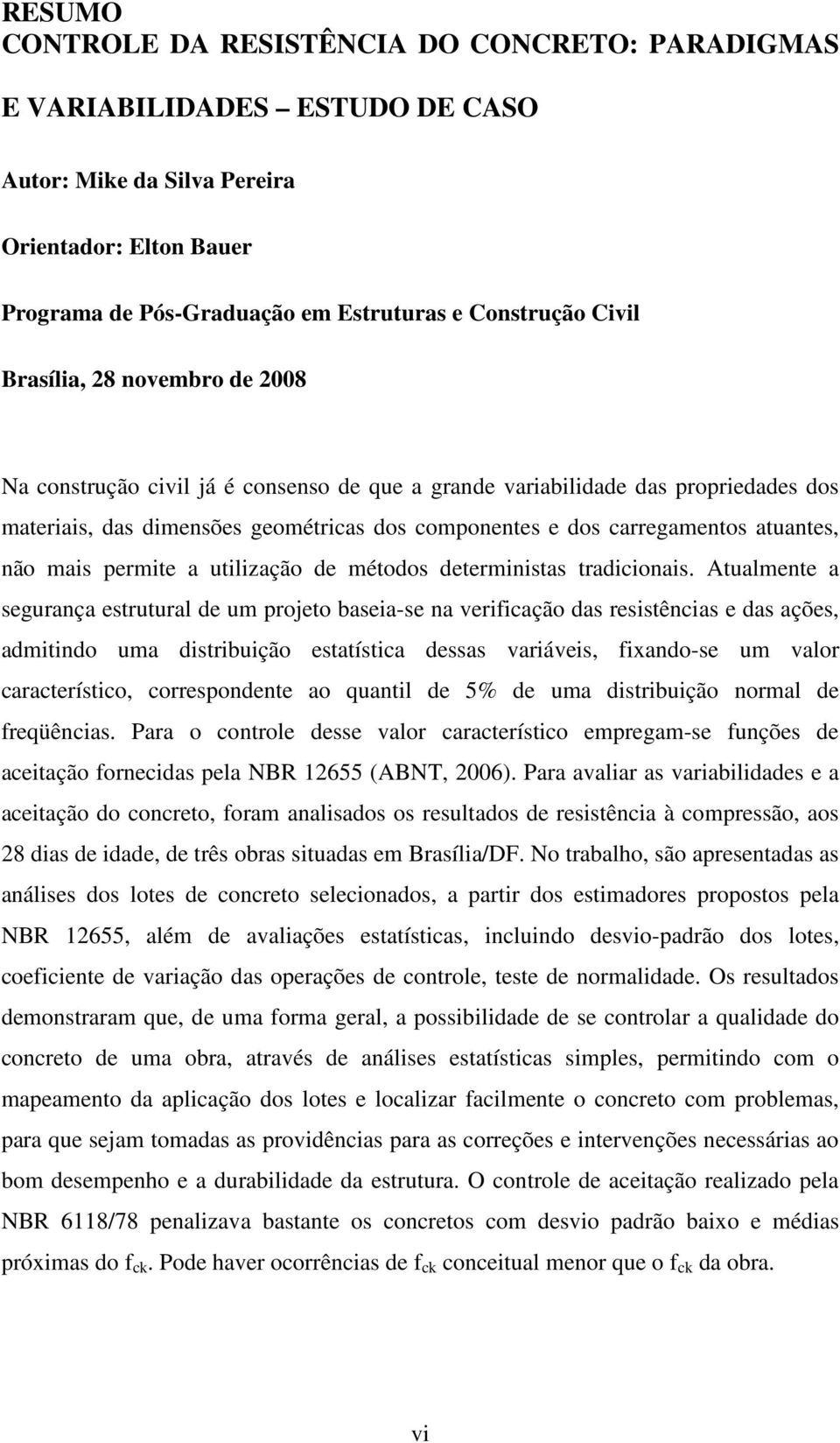 não mais permite a utilização de métodos deterministas tradicionais.