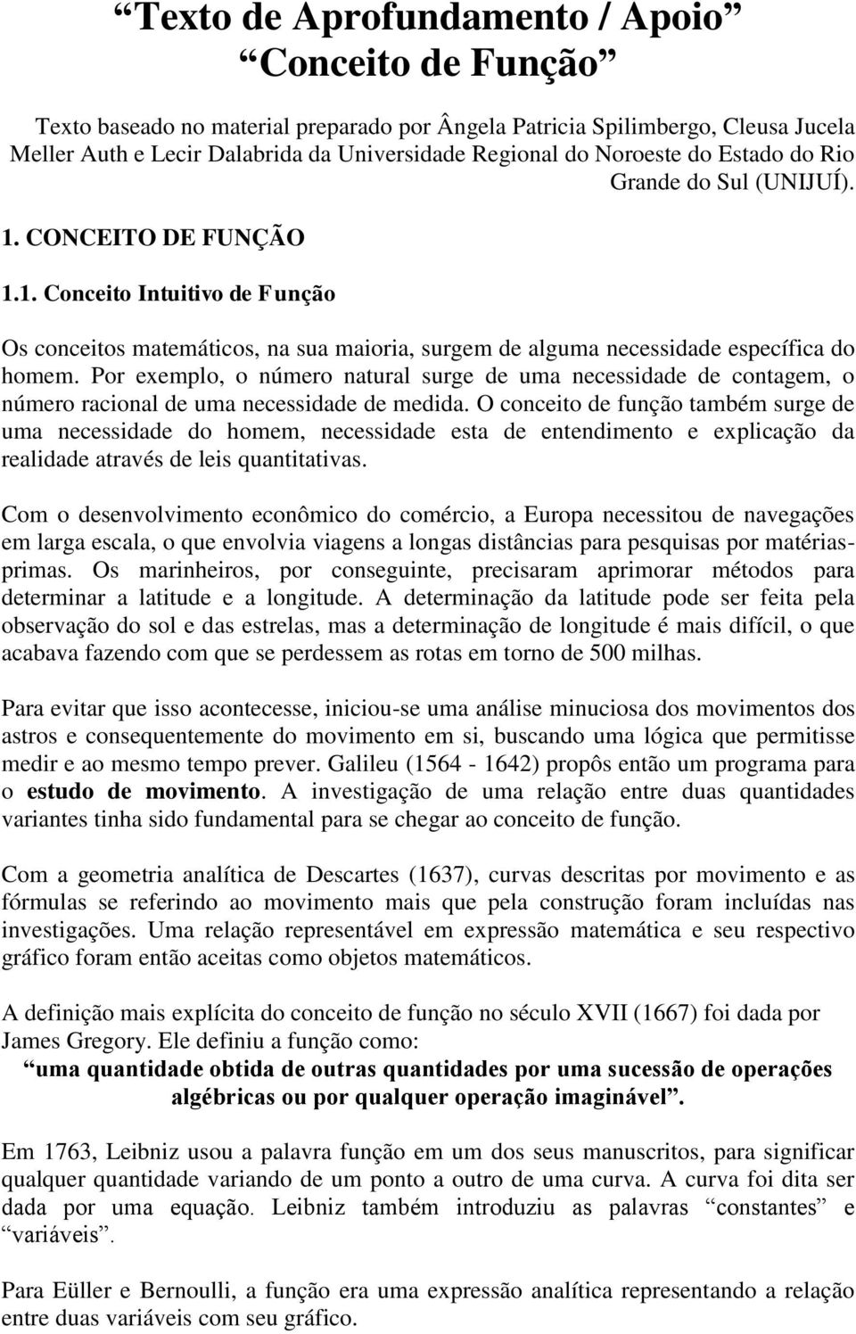 Por exemplo, o número natural surge de uma necessidade de contagem, o número racional de uma necessidade de medida.