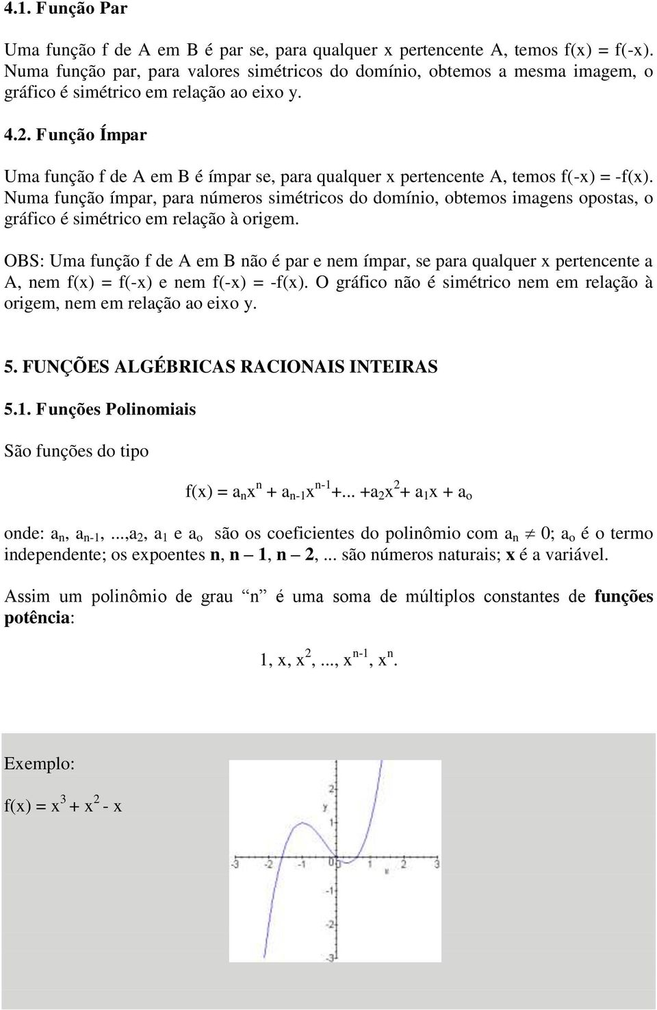 Função Ímpar Uma função f de A em B é ímpar se, para qualquer x pertencente A, temos f(-x) = -f(x).