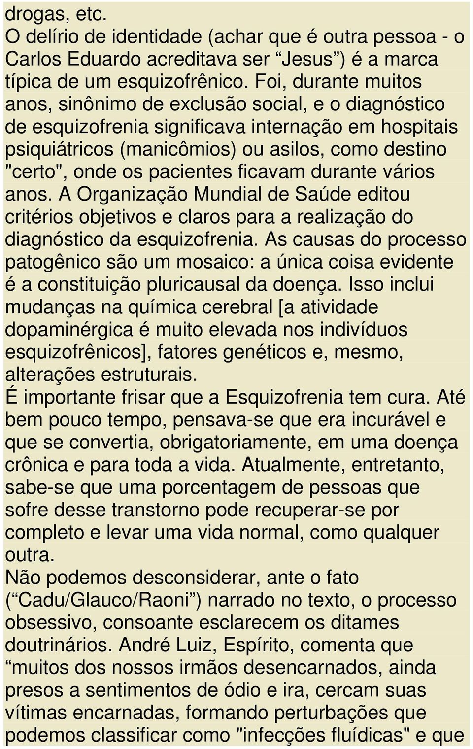 pacientes ficavam durante vários anos. A Organização Mundial de Saúde editou critérios objetivos e claros para a realização do diagnóstico da esquizofrenia.