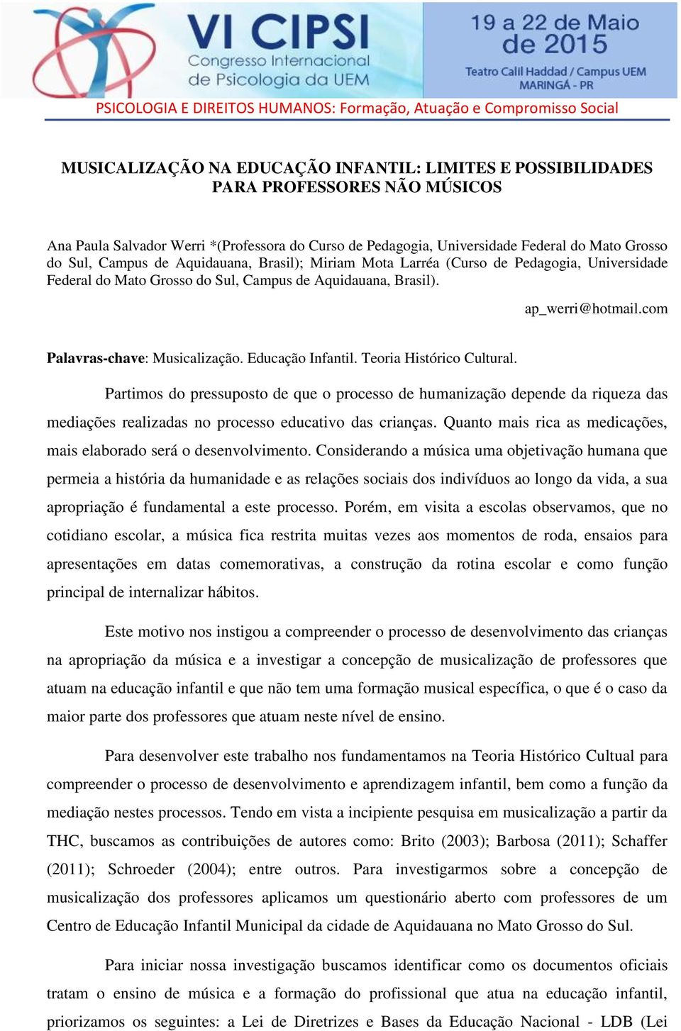 Educação Infantil. Teoria Histórico Cultural. Partimos do pressuposto de que o processo de humanização depende da riqueza das mediações realizadas no processo educativo das crianças.