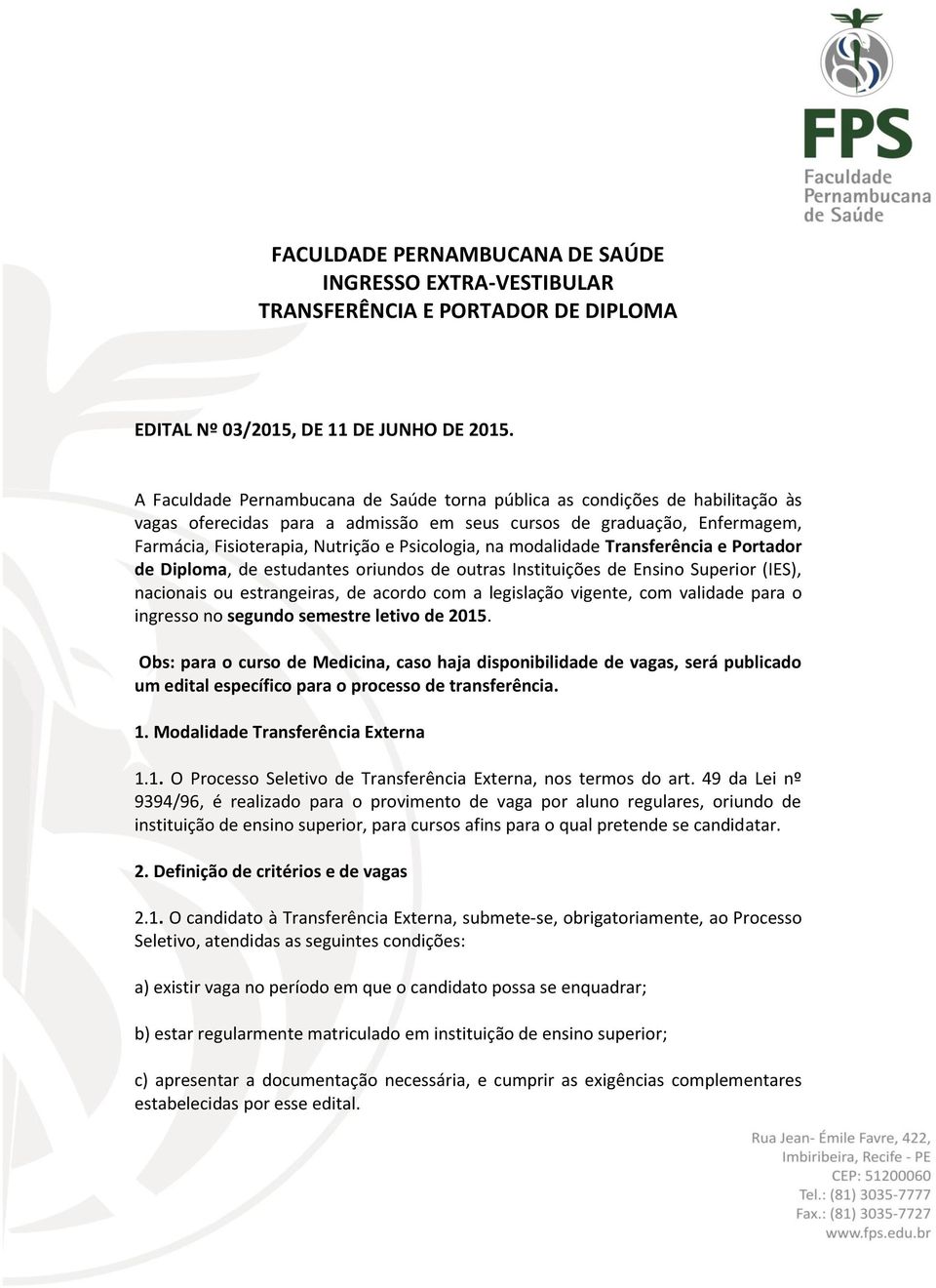 na modalidade Transferência e Portador de Diploma, de estudantes oriundos de outras Instituições de Ensino Superior (IES), nacionais ou estrangeiras, de acordo com a legislação vigente, com validade