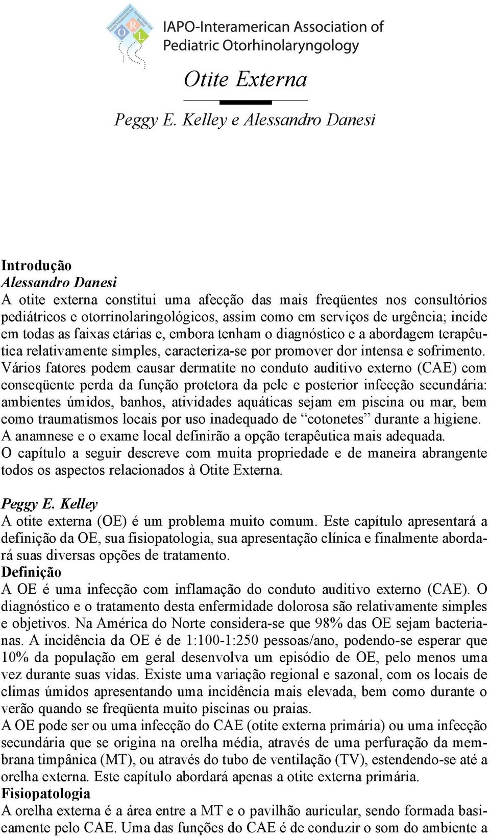 urgência; incide em todas as faixas etárias e, embora tenham o diagnóstico e a abordagem terapêutica relativamente simples, caracteriza-se por promover dor intensa e sofrimento.