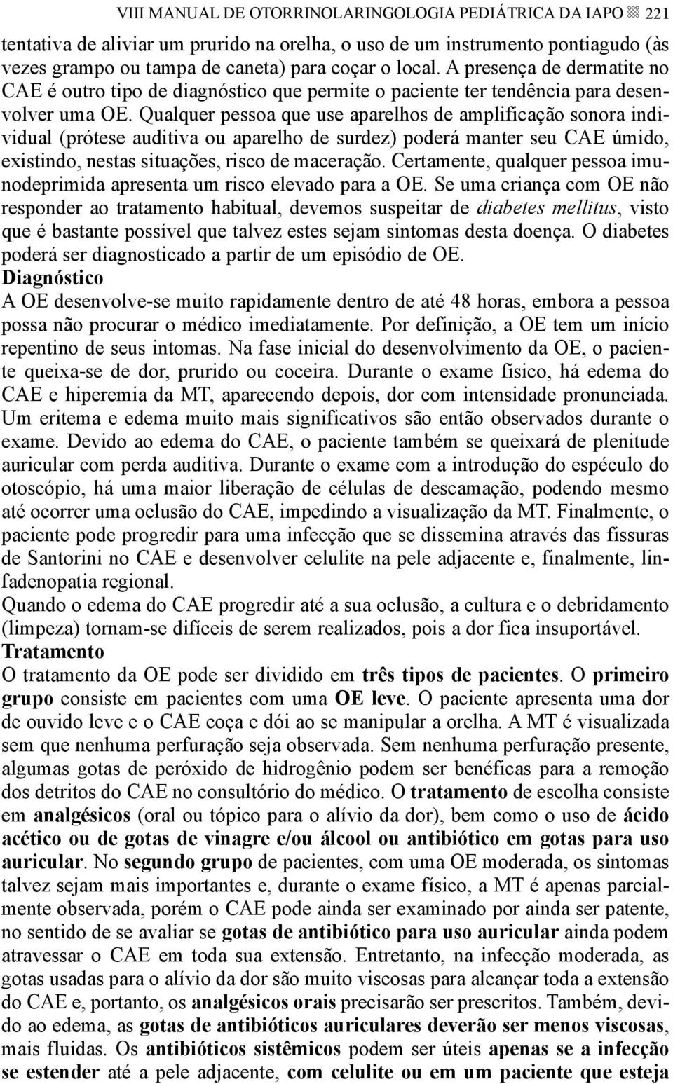 Qualquer pessoa que use aparelhos de amplificação sonora individual (prótese auditiva ou aparelho de surdez) poderá manter seu CAE úmido, existindo, nestas situações, risco de maceração.