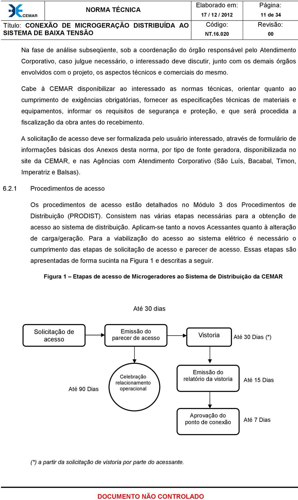 Cabe à CEMAR disponibilizar ao interessado as normas técnicas, orientar quanto ao cumprimento de exigências obrigatórias, fornecer as especificações técnicas de materiais e equipamentos, informar os