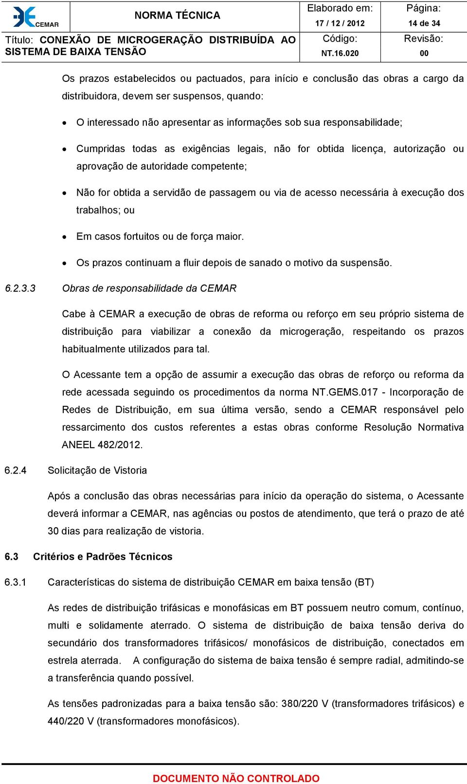 necessária à execução dos trabalhos; ou Em casos fortuitos ou de força maior. Os prazos continuam a fluir depois de sanado o motivo da suspensão. 6.2.3.