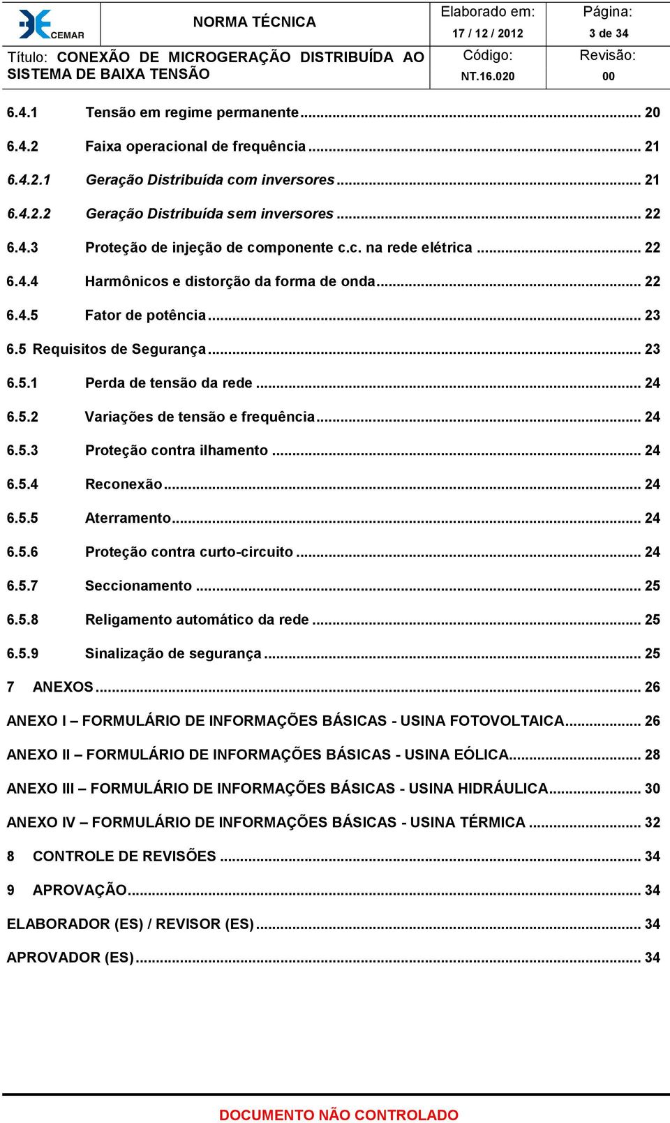 .. 24 6.5.2 Variações de tensão e frequência... 24 6.5.3 Proteção contra ilhamento... 24 6.5.4 Reconexão... 24 6.5.5 Aterramento... 24 6.5.6 Proteção contra curto-circuito... 24 6.5.7 Seccionamento.