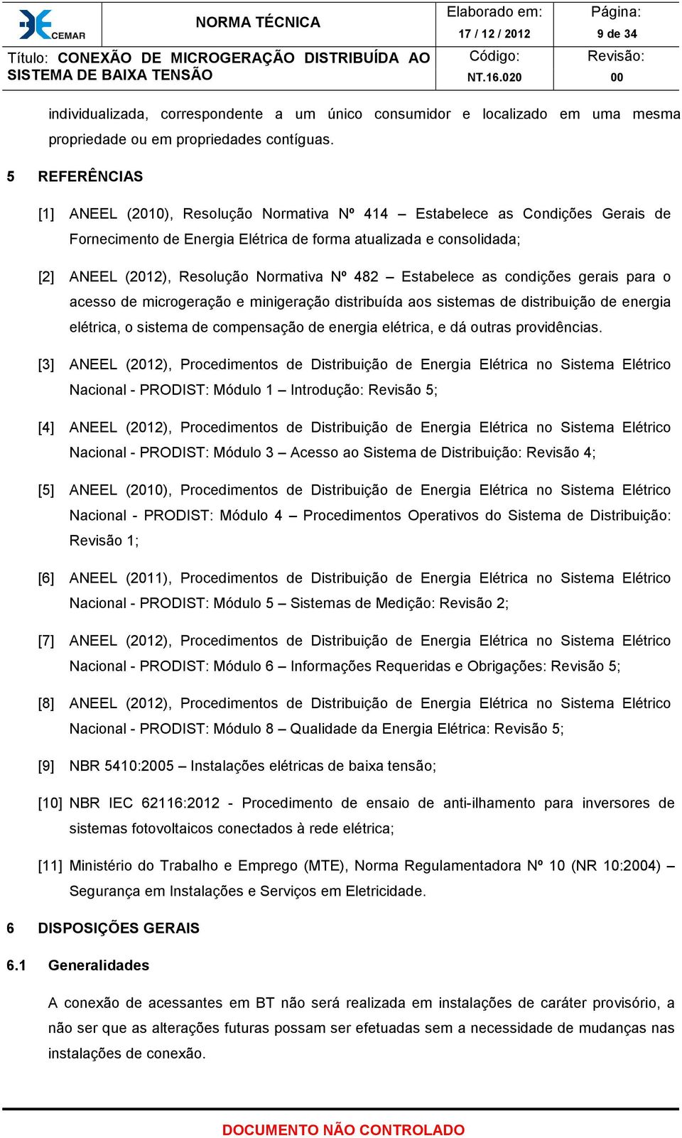 Nº 482 Estabelece as condições gerais para o acesso de microgeração e minigeração distribuída aos sistemas de distribuição de energia elétrica, o sistema de compensação de energia elétrica, e dá