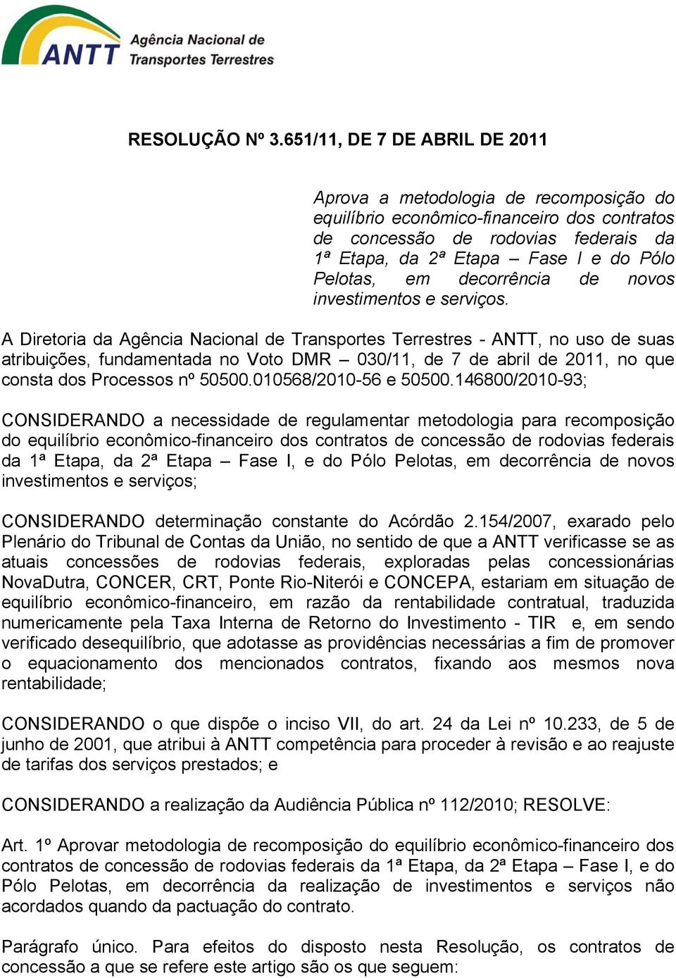 A Diretoria da Agência Nacional de Transportes Terrestres - ANTT, no uso de suas atribuições, fundamentada no Voto DMR 030/11, de 7 de abril de 2011, no que consta dos Processos nº 50500.