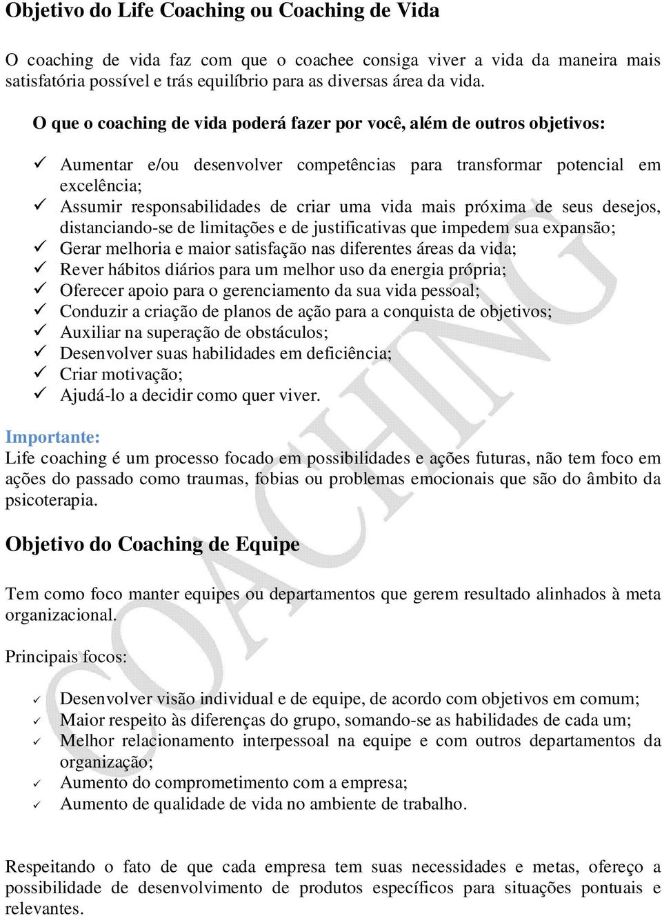 mais próxima de seus desejos, distanciando-se de limitações e de justificativas que impedem sua expansão; Gerar melhoria e maior satisfação nas diferentes áreas da vida; Rever hábitos diários para um