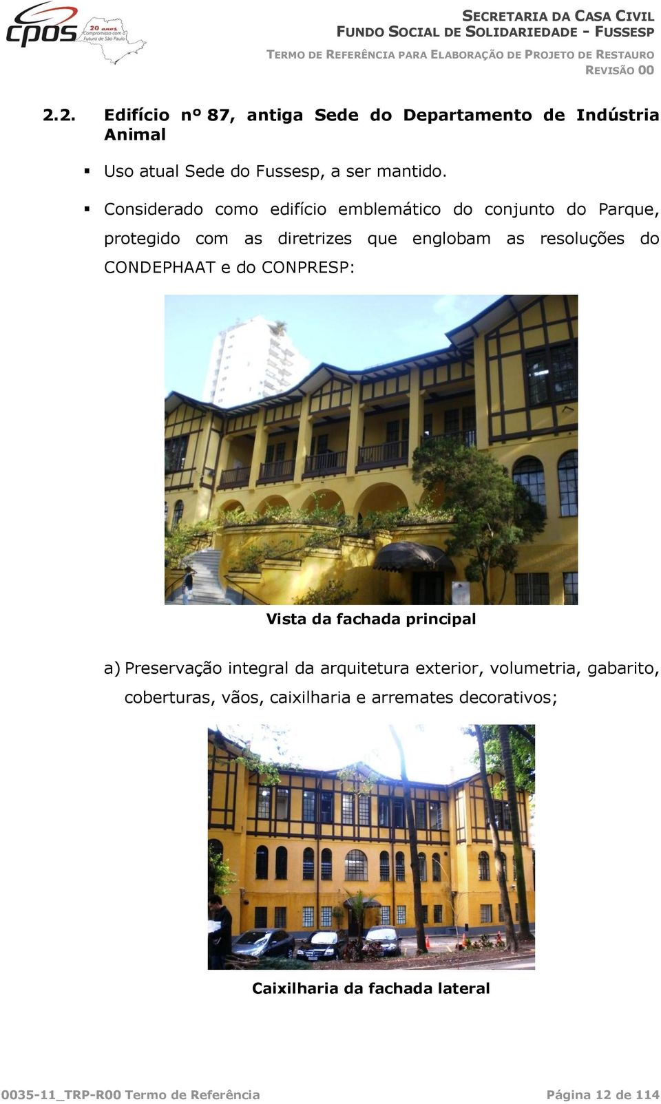 CONDEPHAAT e do CONPRESP: Vista da fachada principal a) Preservação integral da arquitetura exterior, volumetria,