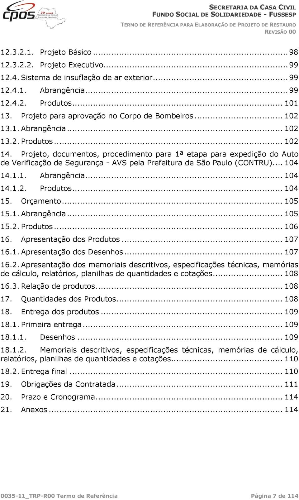 Projeto, documentos, procedimento para 1ª etapa para expedição do Auto de Verificação de Segurança - AVS pela Prefeitura de São Paulo (CONTRU).... 104 14.1.1. Abrangência... 104 14.1.2. Produtos.