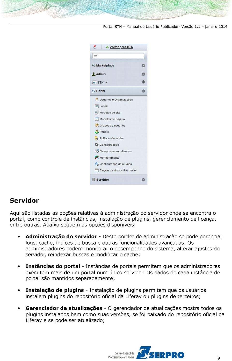 Os administradores podem monitorar o desempenho do sistema, alterar ajustes do servidor, reindexar buscas e modificar o cache; Instâncias do portal - Instâncias de portais permitem que os