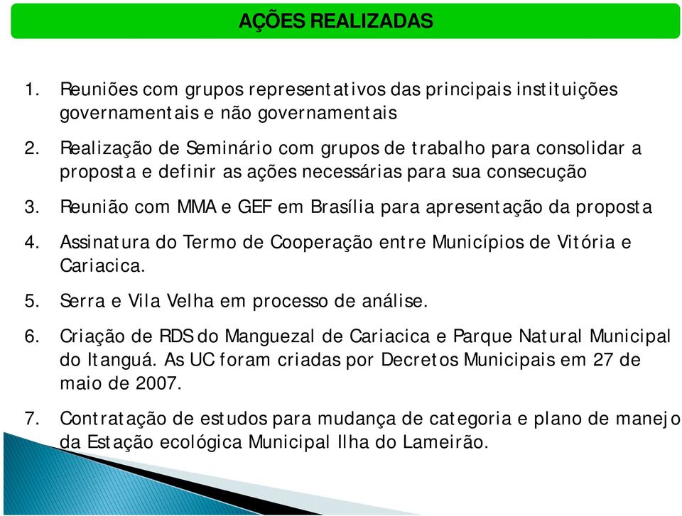 Reunião com MMA e GEF em Brasília para apresentação da proposta 4. Assinatura do Termo de Cooperação entre Municípios de Vitória e Cariacica. 5.