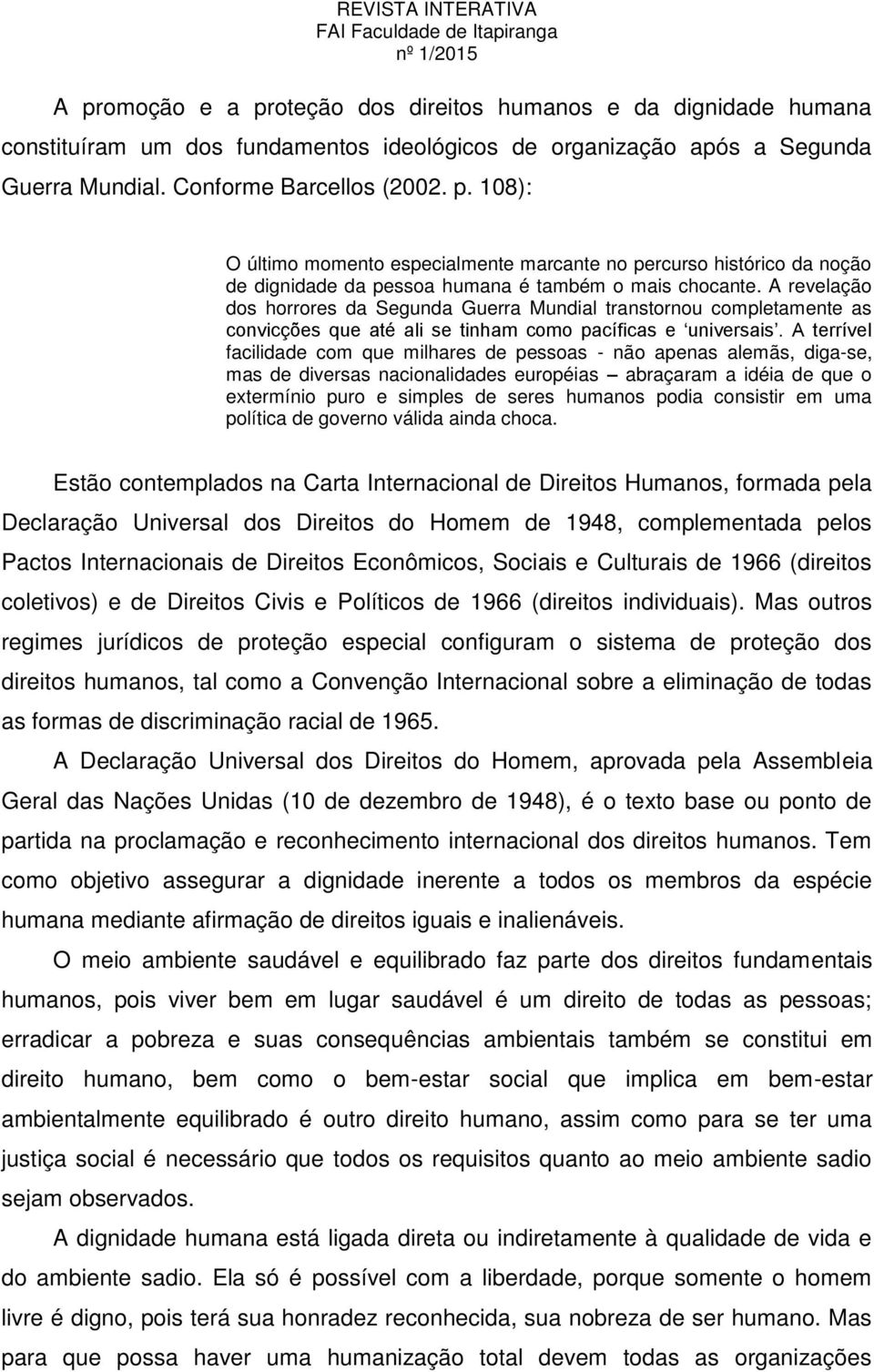 A terrível facilidade com que milhares de pessoas - não apenas alemãs, diga-se, mas de diversas nacionalidades européias abraçaram a idéia de que o extermínio puro e simples de seres humanos podia