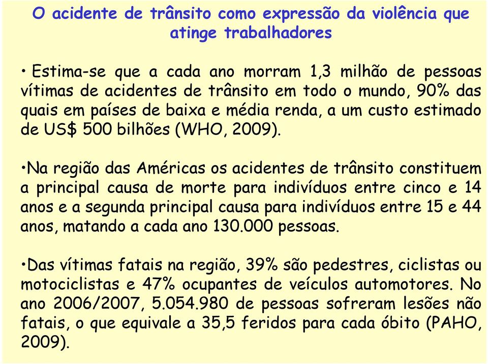 Na região das Américas os acidentes de trânsito constituem a principal causa de morte para indivíduos entre cinco e 14 anos e a segunda principal causa para indivíduos entre 15 e 44