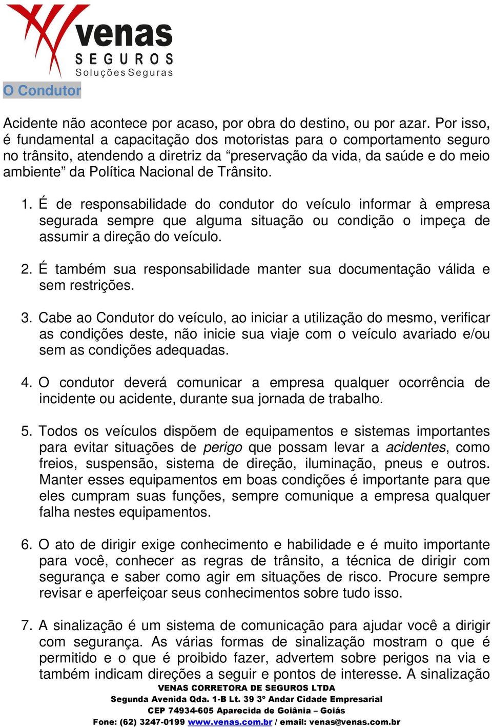 1. É de responsabilidade do condutor do veículo informar à empresa segurada sempre que alguma situação ou condição o impeça de assumir a direção do veículo. 2.