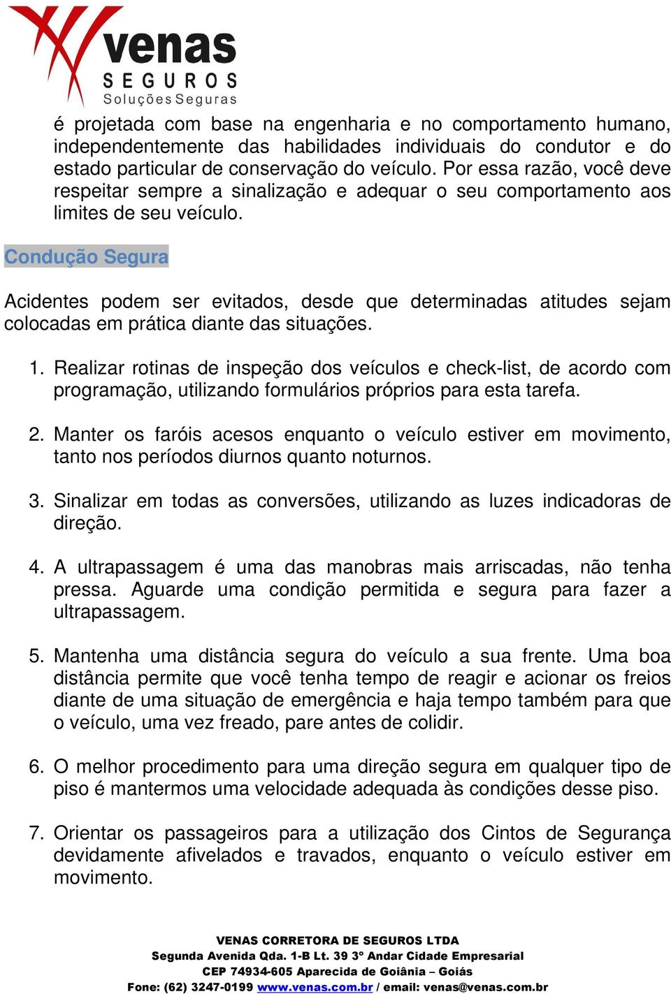 Condução Segura Acidentes podem ser evitados, desde que determinadas atitudes sejam colocadas em prática diante das situações. 1.