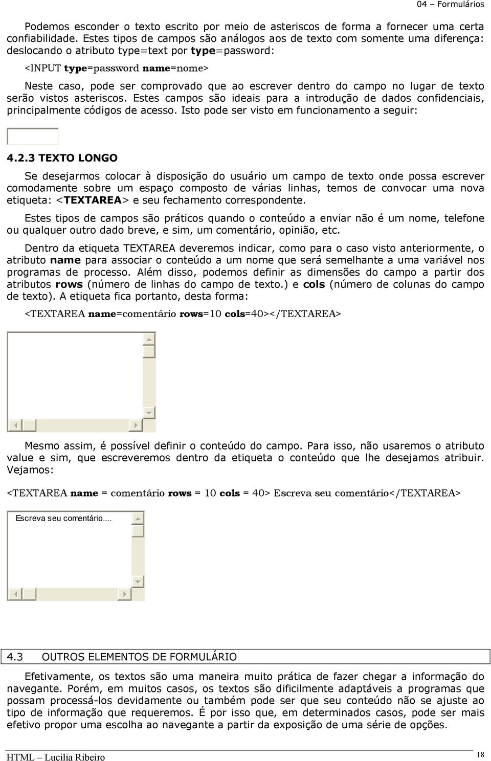 escrever dentro do campo no lugar de texto serão vistos asteriscos. Estes campos são ideais para a introdução de dados confidenciais, principalmente códigos de acesso.