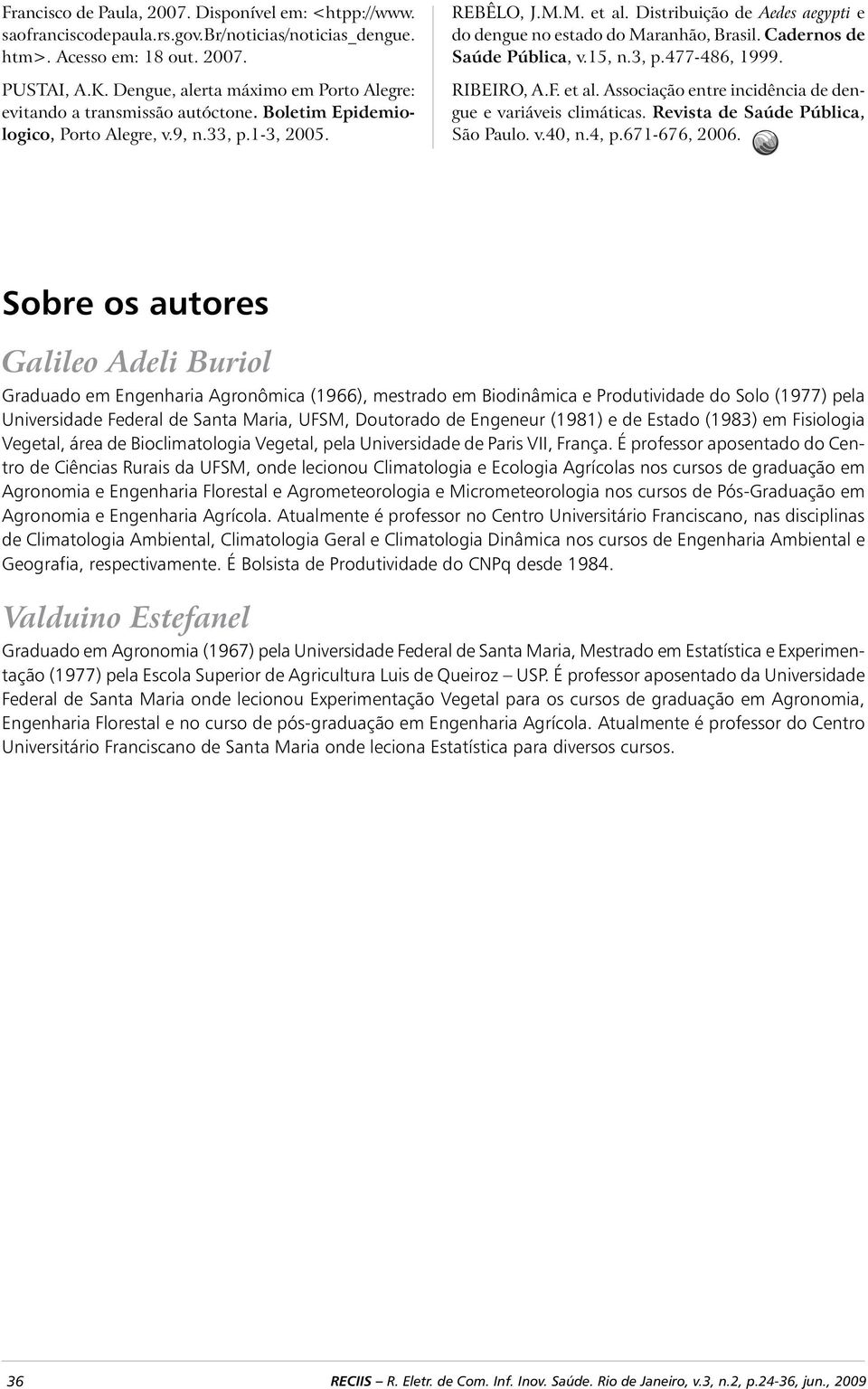 Distribuição de Aedes aegypti e do dengue no estado do Maranhão, Brasil. Cadernos de Saúde Pública, v.15, n.3, p.477-486, 1999. RIBEIRO, A.F. et al.