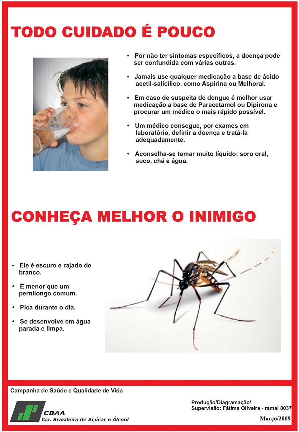 Em caso de suspeita de dengue é melhor usar medicação a base de Paracetamol ou Dipirona e procurar um médico o mais rápido possível.