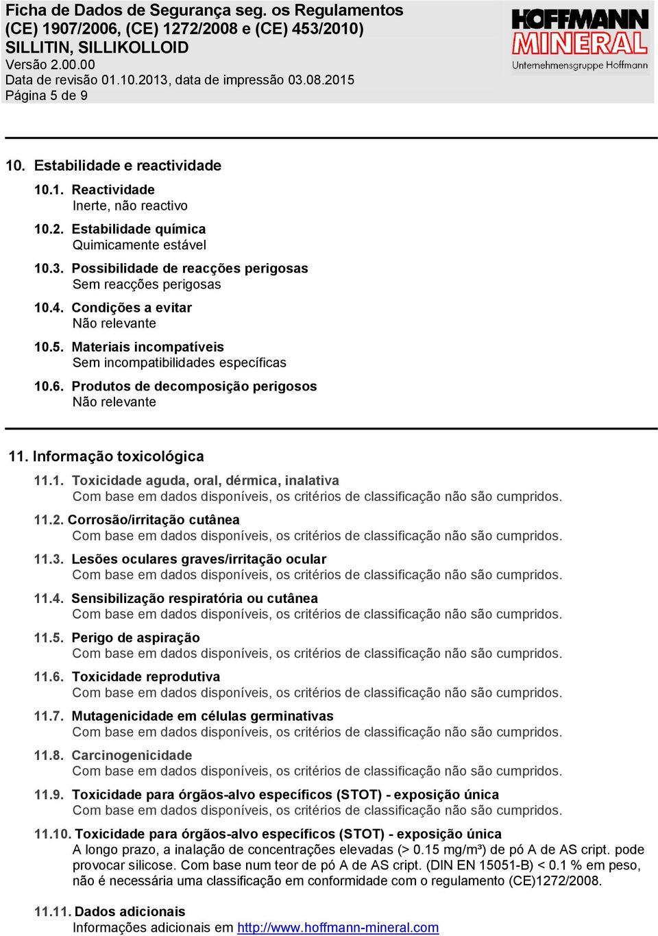 Informação toxicológica 11.1. Toxicidade aguda, oral, dérmica, inalativa 11.2. Corrosão/irritação cutânea 11.3. Lesões oculares graves/irritação ocular 11.4. Sensibilização respiratória ou cutânea 11.