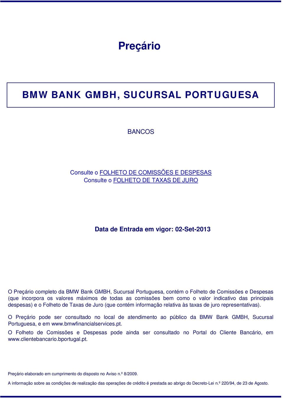 informação relativa às taxas de juro representativas). O Preçário pode ser consultado no local de atendimento ao público da BMW Bank GMBH, Sucursal Portuguesa, e em www.bmwfinancialservices.pt.