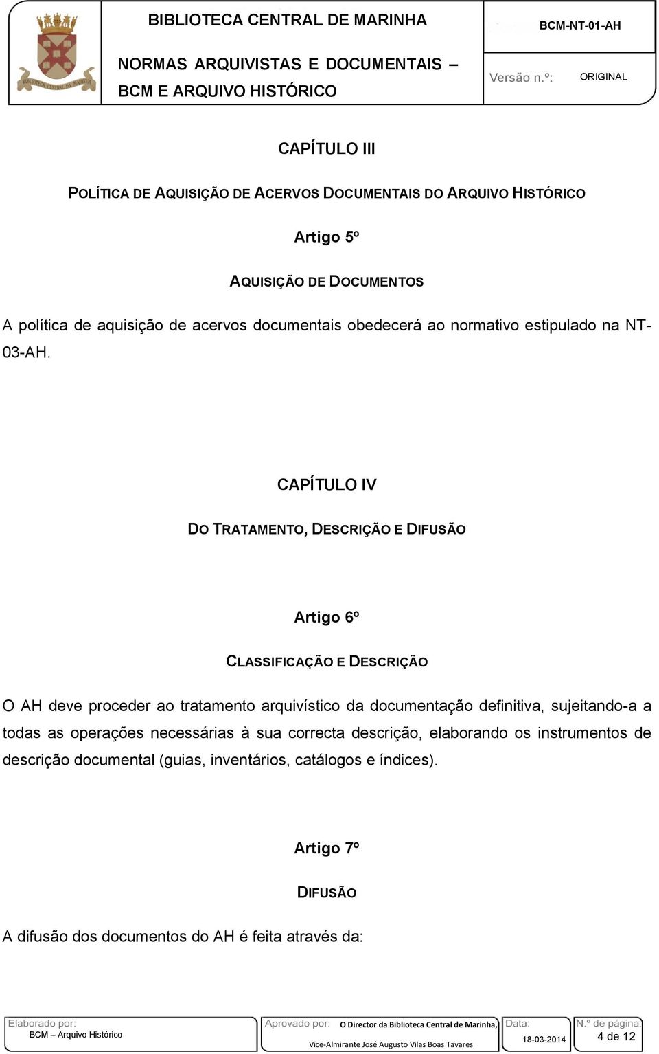 CAPÍTULO IV DO TRATAMENTO, DESCRIÇÃO E DIFUSÃO Artigo 6º CLASSIFICAÇÃO E DESCRIÇÃO O AH deve proceder ao tratamento arquivístico da documentação definitiva,