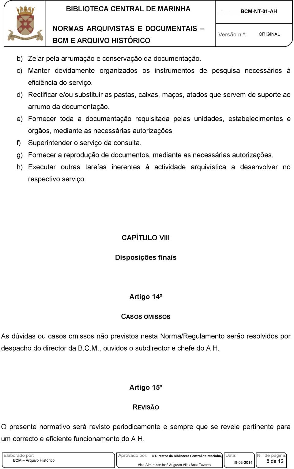 e) Fornecer toda a documentação requisitada pelas unidades, estabelecimentos e órgãos, mediante as necessárias autorizações f) Superintender o serviço da consulta.