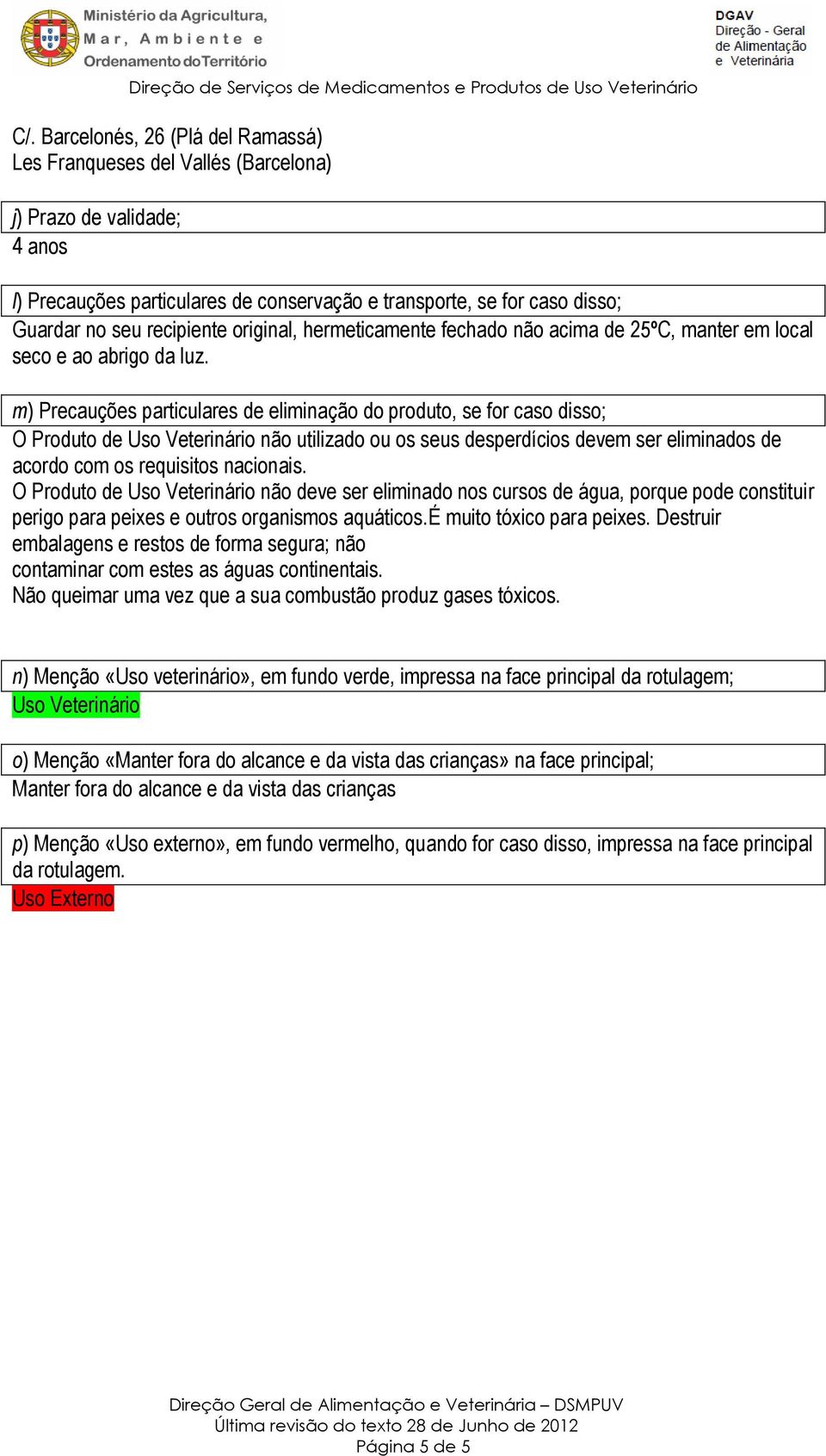 m) Precauções particulares de eliminação do produto, se for caso disso; O Produto de Uso Veterinário não utilizado ou os seus desperdícios devem ser eliminados de acordo com os requisitos nacionais.