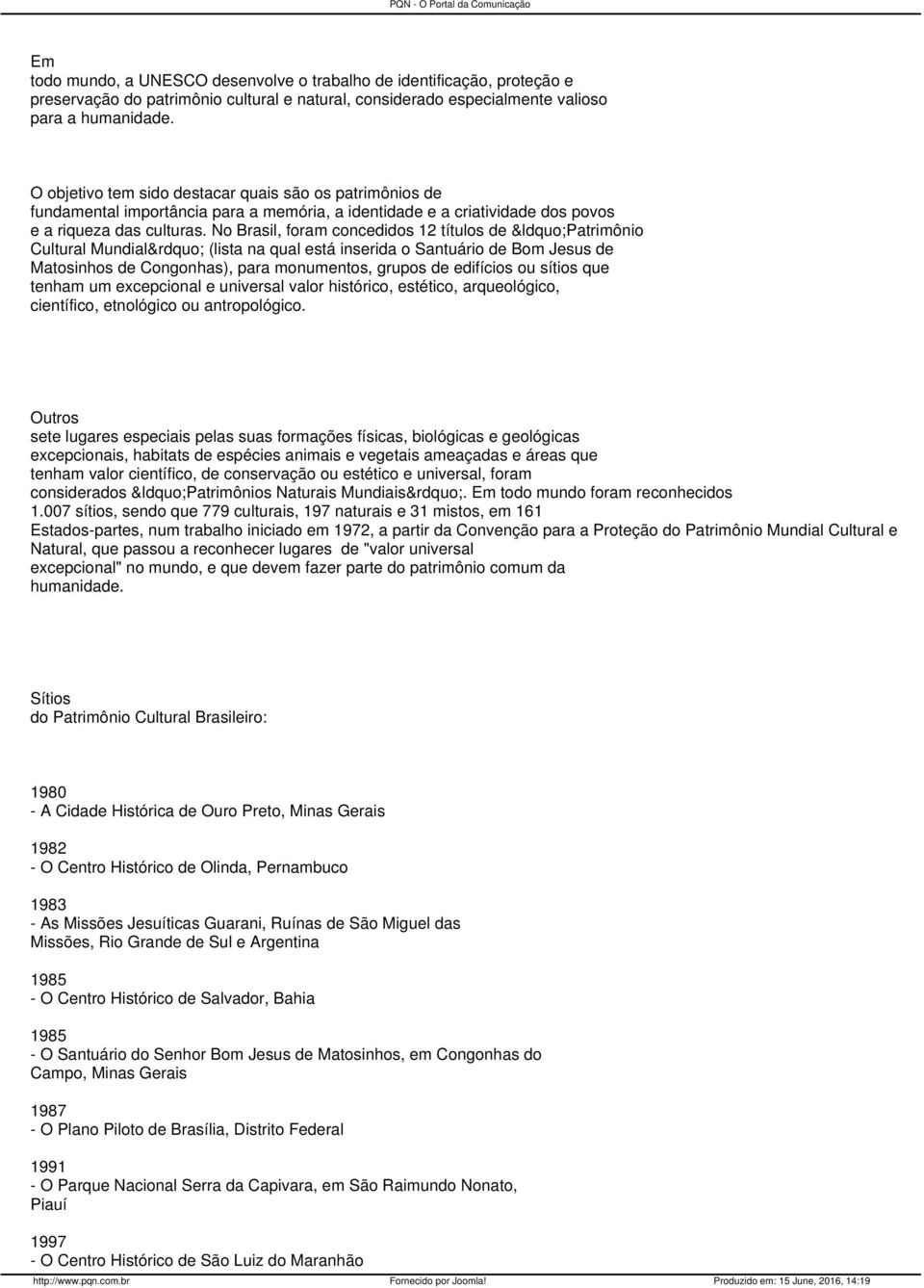 No Brasil, foram concedidos 12 títulos de Patrimônio Cultural Mundial (lista na qual está inserida o Santuário de Bom Jesus de Matosinhos de Congonhas), para monumentos, grupos de edifícios ou sítios