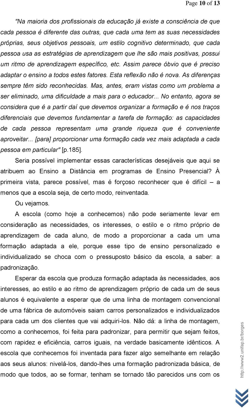 Assim parece óbvio que é preciso adaptar o ensino a todos estes fatores. Esta reflexão não é nova. As diferenças sempre têm sido reconhecidas.