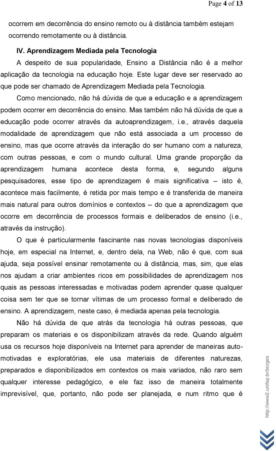 Este lugar deve ser reservado ao que pode ser chamado de Aprendizagem Mediada pela Tecnologia. Como mencionado, não há dúvida de que a educação e a aprendizagem podem ocorrer em decorrência do ensino.