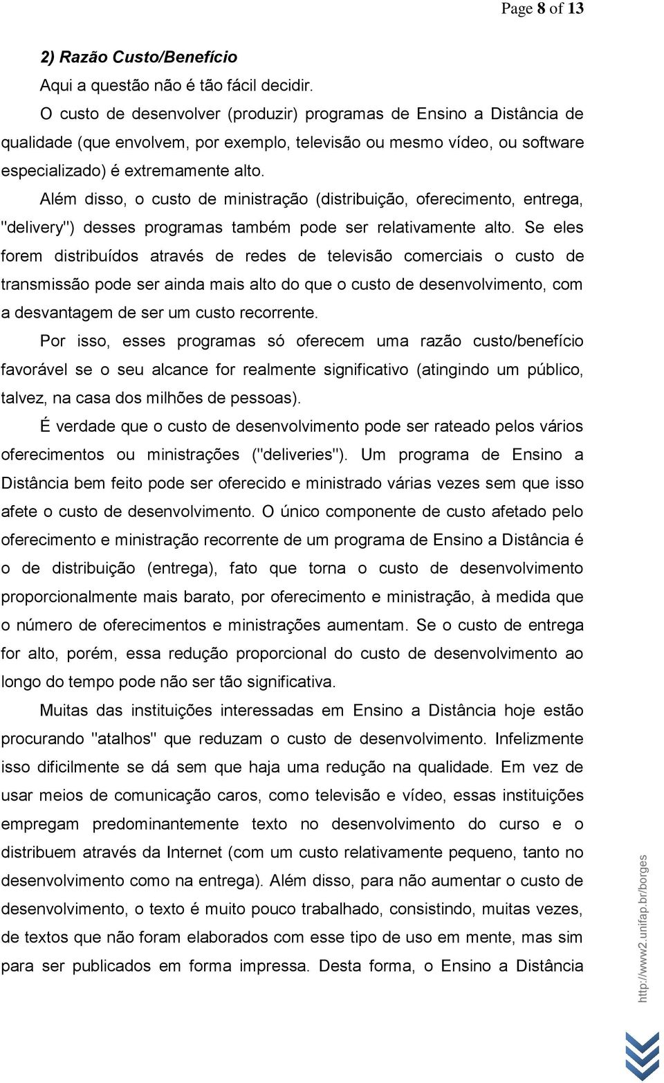 Além disso, o custo de ministração (distribuição, oferecimento, entrega, "delivery") desses programas também pode ser relativamente alto.