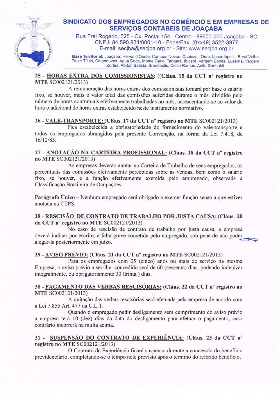 15 da CCT n o registro no A remuneração das horas extras dos comissionistas tomará por base o salário fixo, se houver, mais o valor total das comissões auferidas durante o mês, dividido pelo número