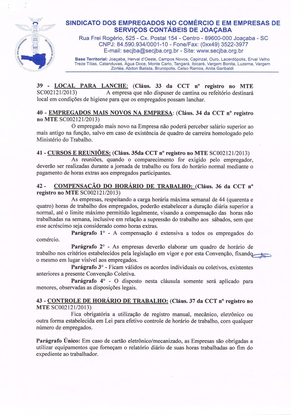 33 da CCT no registro no MTE A empresa que não dispuser de cantina ou refeitório destinará local em condições de higiene para que os empregados possam lanchar.