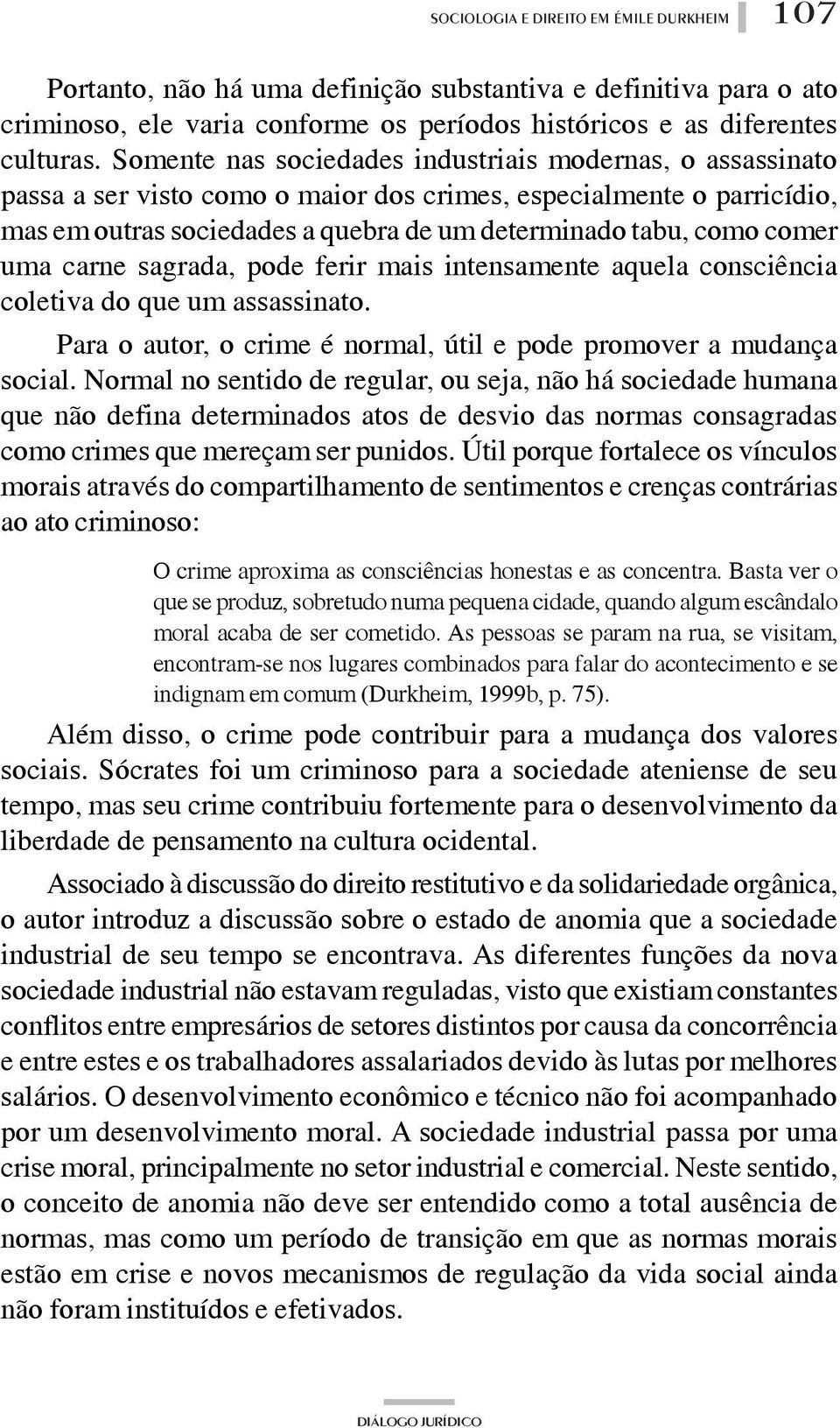 uma carne sagrada, pode ferir mais intensamente aquela consciência coletiva do que um assassinato. Para o autor, o crime é normal, útil e pode promover a mudança social.