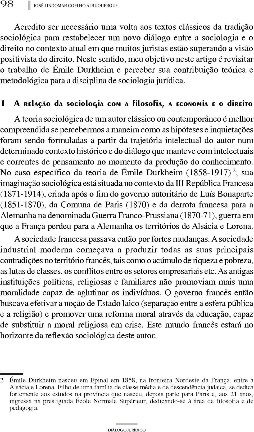 Neste sentido, meu objetivo neste artigo é revisitar o trabalho de Émile Durkheim e perceber sua contribuição teórica e metodológica para a disciplina de sociologia jurídica.